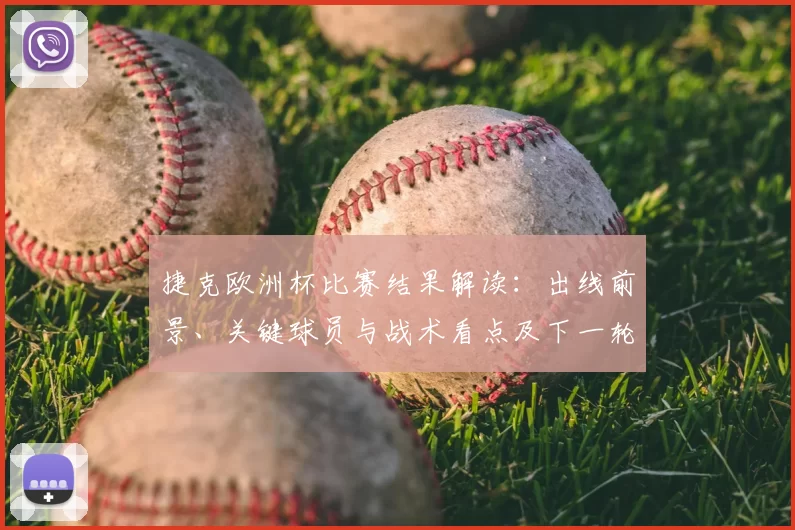 捷克欧洲杯比赛结果解读:出线前景、关键球员与战术看点及下一轮布阵影响