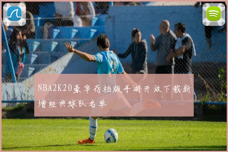 NBA2K20豪华存档版手游开放下载新增经典球队名单
