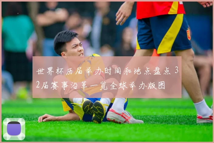 世界杯历届举办时间和地点盘点 32届赛事沿革一览全球举办版图