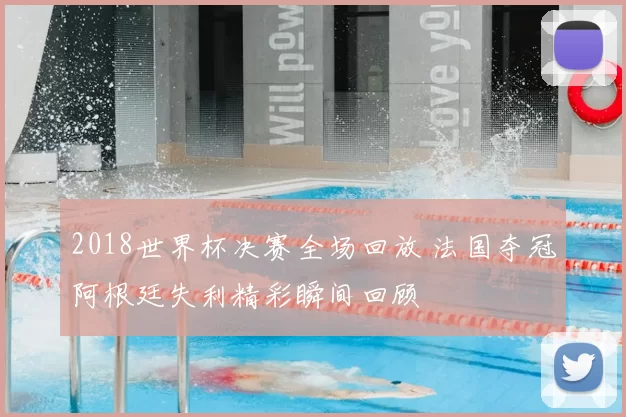 2018世界杯决赛全场回放 法国夺冠阿根廷失利精彩瞬间回顾