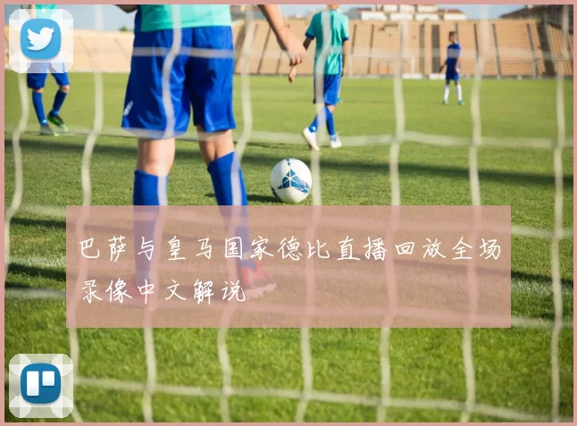 巴萨与皇马国家德比直播回放全场录像中文解说